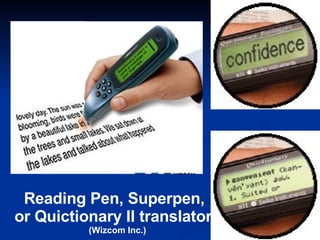 Reading Pen, Superpen,  or Quictionary II translators   (Wizcom Inc.)  
