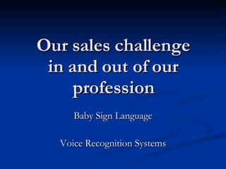 Our sales challenge in and out of our profession Baby Sign Language Voice Recognition Systems 