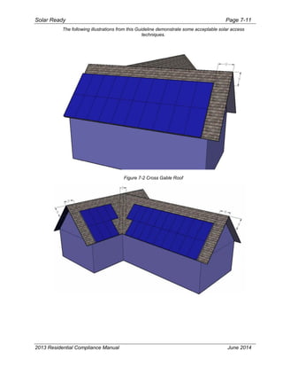 Solar Ready Page 7-11
2013 Residential Compliance Manual June 2014
The following illustrations from this Guideline demonstrate some acceptable solar access
techniques.
Figure 7-2 Cross Gable Roof
 