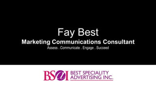 Fay Best
Marketing Communications Consultant
Assess . Communicate . Engage . Succeed
 