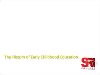 The History of Early Childhood Education
Week 1: 12/01/2015
 
