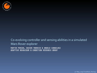 Co-evolving controller and sensing abilities in a simulated Mars Rover explorer 21 st  May, 2009 Trondheim, Norway 