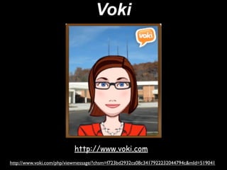 Voki




                          http://www.voki.com
http://www.voki.com/php/viewmessage/?chsm=f723bd2932ca08c3417922232044794c&mId=519041
 