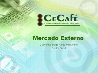 Mercado Externo,[object Object],Guilherme Braga Abreu Pires Filho,[object Object],Diretor Geral,[object Object]