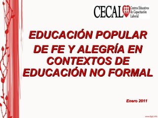 EDUCACIÓN POPULAR DE FE Y ALEGRÍA EN CONTEXTOS DE EDUCACIÓN NO FORMAL Enero 2011 
