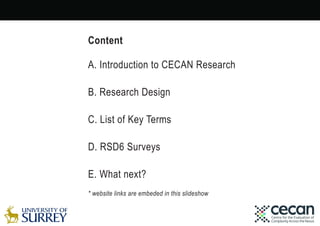 Content
A. Introduction to CECAN Research
B. Research Design
C. List of Key Terms
D. RSD6 Surveys
E. What next?
* website ...