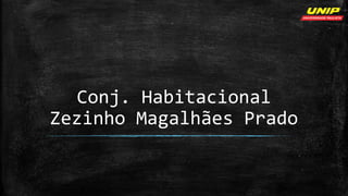 Conj. Habitacional
Zezinho Magalhães Prado
 