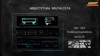 ARQUITETURA BRUTALISTA
Tendência Arquitetônica
Século XX
1957 - 1973
 