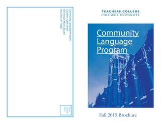 CommunityLanguageProgram
525West120thStreet
46EHoraceMann,Box66
NewYork,NY10027
Place
Stamp
Here
Community
Language
Program
Fall 2015 Brochure
 