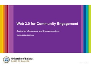 Web 2.0 for Community Engagement
Centre for eCommerce and Communications
www.cecc.com.au
 