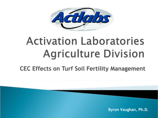 CEC Effects on Turf Soil Fertility Management Byron Vaughan, Ph.D. 