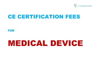 CE CERTIFICATION FEES
FOR
MEDICAL DEVICE
 