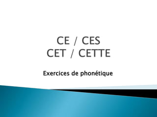 CE / CESCET / CETTE Exercices de phonétique 