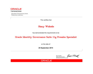has demonstrated the requirements to be
This certifies that
on the date of
25 September 2014
Oracle Identity Governance Suite 11g Presales Specialist
Hany Widodo
 