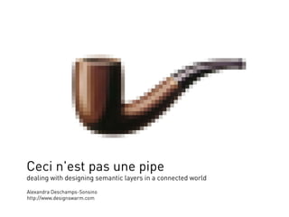 Ceci n'est pas une pipe : designing semantic layers in a connected world