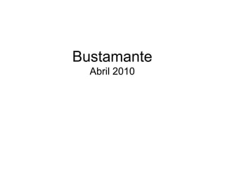 Bustamante Abril 2010 