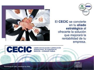 El CECIC se convierte
en tu aliado
estratégico al
ofrecerte la solución
que mejorará la
rentabilidad de tu
empresa.
CENTRO DE EVALUACIÓN Y CERTIFICACIÓN
INTERNACIONAL DE COMPETENCIAS
EDEXCEL – CONALEP PUEBLACECIC
 