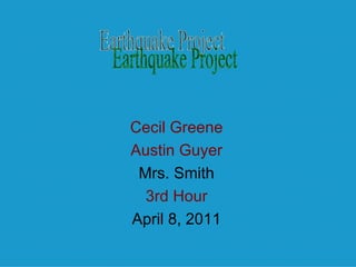Cecil Greene Austin Guyer Mrs. Smith 3rd Hour April 8, 2011 Earthquake Project 