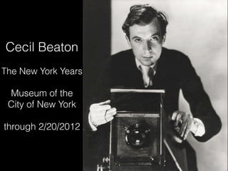 Cecil Beaton
The New York Years

 Museum of the
 City of New York

through 2/20/2012
 