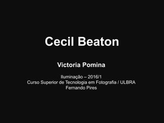 Cecil Beaton
Victoria Pomina
Iluminação – 2016/1
Curso Superior de Tecnologia em Fotografia / ULBRA
Fernando Pires
 