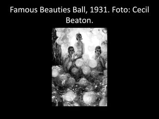 Famous Beauties Ball, 1931. Foto: Cecil
Beaton.
 
