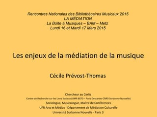 Les enjeux de la médiation de la musique
Cécile Prévost-Thomas
Chercheur au Cerlis
Centre de Recherche sur les Liens Socia...