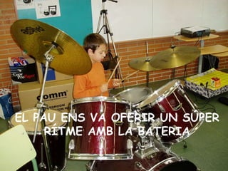 EL PAU ENS VA OFERIR UN SÚPER RÍTME AMB LA BATERIA 