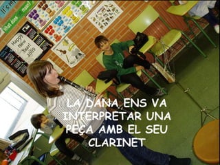 LA DANA ENS VA INTERPRETAR UNA PEÇA AMB EL SEU CLARINET 