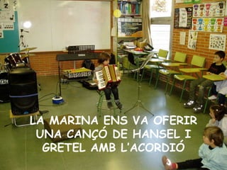 LA MARINA ENS VA OFERIR UNA CANÇÓ DE HANSEL I GRETEL AMB L’ACORDIÓ 