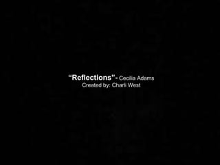 “ Reflections”-  Cecilia Adams  Created by: Charli West 
