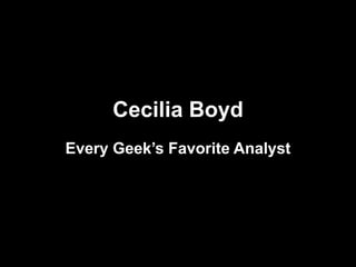 Cecilia Boyd
Every Geek’s Favorite Analyst
 