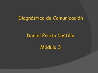 Diagnóstico de Comunicación Daniel Prieto Castillo Módulo 3 