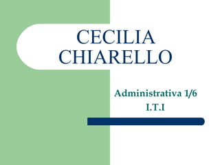 CECILIA CHIARELLO Administrativa 1/6 I.T.I  