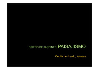 DISEÑO DE JARDINES:   PAISAJISMO
                 Cecilia de Jurado, Paisajista
 