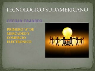 CECILIA FAJARDO PRIMERO “A” DE  MERCADEO Y COMERCIO ELECTRONICO TECNOLOGICO SUDAMERICANO 