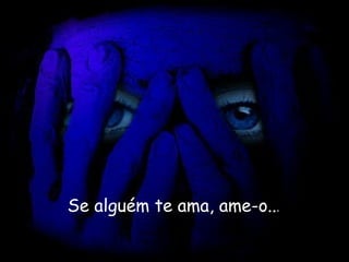 Se alguém te ama, ame-o.. . 