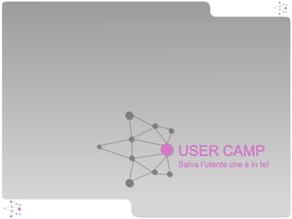 USER CAMP
    Salva l’utente che è in te!




1
 