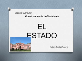 Autor: Cecilia Peppino
Espacio Curricular:
Construcción de la Ciudadanía
EL
ESTADO
 