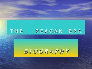 THE     REAGAN    ERA


      BIOGRAPHY

                        1
 