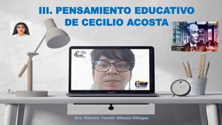 III. PENSAMIENTO EDUCATIVO
DE CECILIO ACOSTA
Dra. Nohelia Yaneth Alfonzo Villegas
 