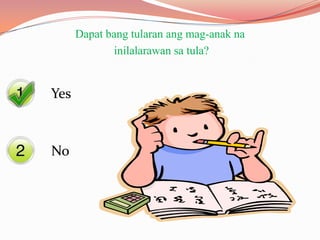 Dapat bang tularan ang mag-anak na
inilalarawan sa tula?
Yes
No