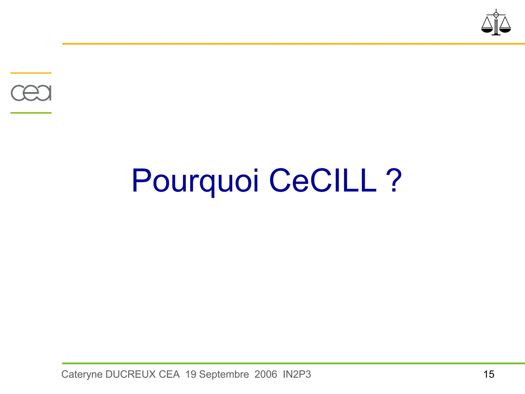 15
Cateryne DUCREUX CEA 19 Septembre 2006 IN2P3
Pourquoi CeCILL ?
 