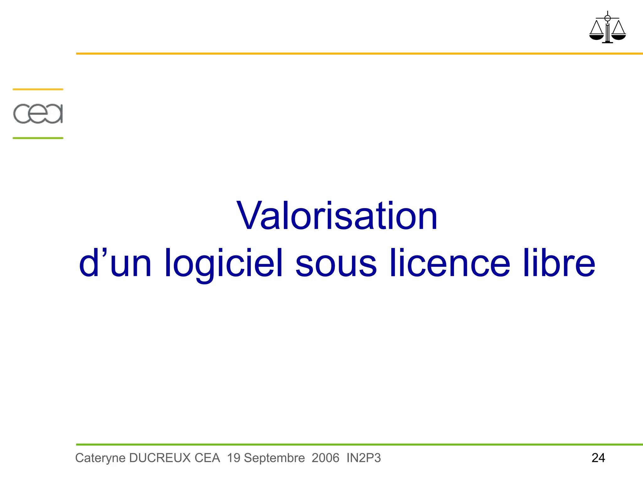 24
Cateryne DUCREUX CEA 19 Septembre 2006 IN2P3
Valorisation
d’un logiciel sous licence libre
 