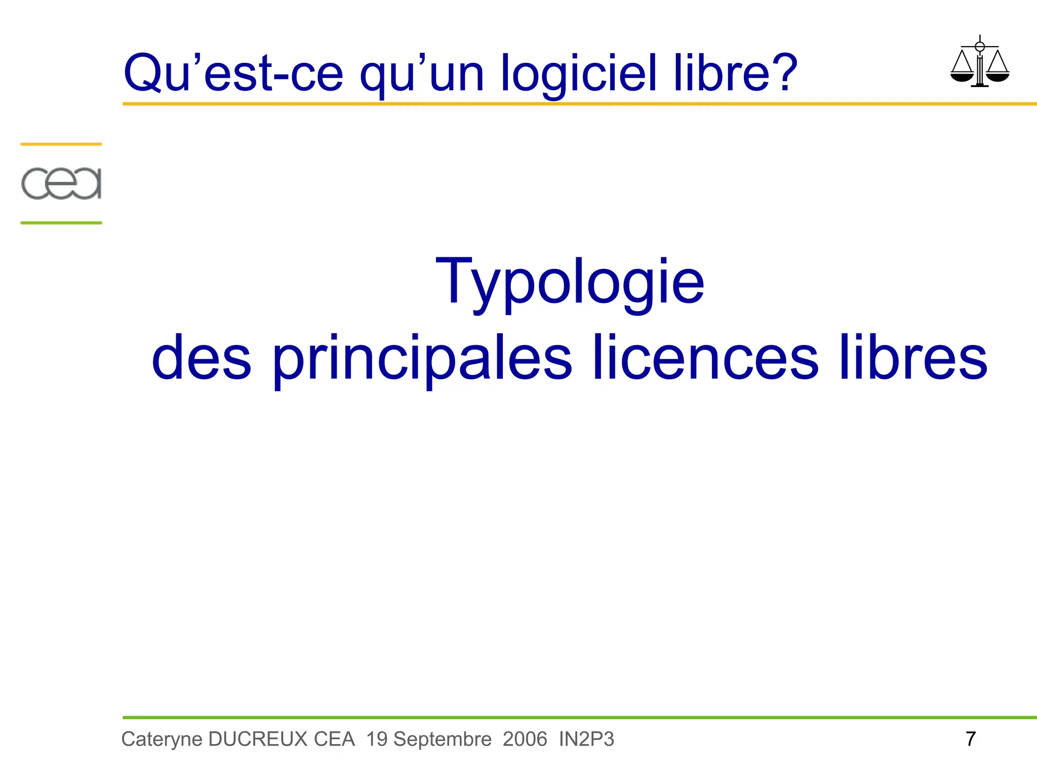 7
Cateryne DUCREUX CEA 19 Septembre 2006 IN2P3
Qu’est-ce qu’un logiciel libre?
Typologie
des principales licences libres
 