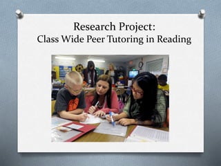 Research Project:
Class Wide Peer Tutoring in Reading
 