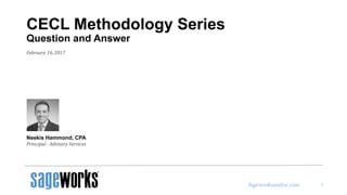 Sageworksanalyst.com
Neekis Hammond, CPA
Principal - Advisory Services
1
February 16, 2017
CECL Methodology Series
Question and Answer
 