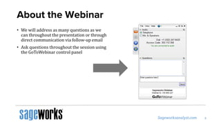 About the Webinar
• We will address as many questions as we
can throughout the presentation or through
direct communication via follow-up email
• Ask questions throughout the session using
the GoToWebinar control panel
 