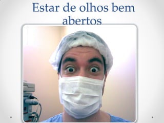 Estar de olhos bem
      abertos
 