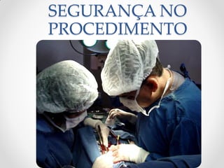 SEGURANÇA NO
PROCEDIMENTO
 