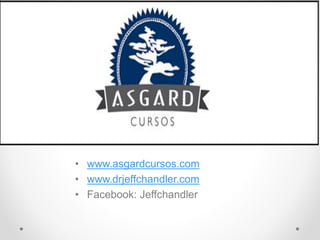 • www.asgardcursos.com
• www.drjeffchandler.com
• Facebook: Jeffchandler
 